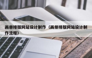 兰考画册排版网站设计制作（画册排版网站设计制作流程）