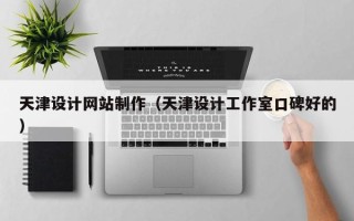 兰考天津设计网站制作（天津设计工作室口碑好的）